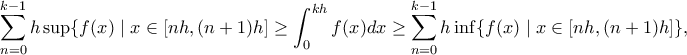 \displaystyle\sum_{n=0}^{k-1}h\sup\{f(x)\mid x\in[nh,(n+1)h]\geq\int_0^{kh}f(x)dx\geq\sum_{n=0}^{k-1}h\inf\{f(x)\mid x\in[nh,(n+1)h]\},