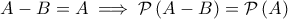 \displaystyle{A-B=A \implies \mathcal{P}\left(A -B\right) =\mathcal{P}\left(A \right)}