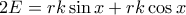2E = rk\sin x + rk\cos x\,\,