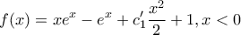 \displaystyle{f(x) = x{e^x} - {e^x} + c{'_1}\frac{{{x^2}}}{2} + 1,x < 0}