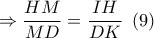 \Rightarrow \displaystyle \frac{HM}{MD}=\frac{IH}{DK}\,\,\,(9)