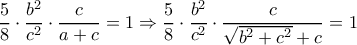 \dfrac{5}{8} \cdot \dfrac{b^2}{c^2} \cdot \dfrac{c}{a+c}=1 \Rightarrow \dfrac{5}{8} \cdot \dfrac{b^2}{c^2} \cdot \dfrac{c}{\sqrt{b^2+c^2}+c} =1 \dfrac{5}{8} \cdot \dfrac{b^2}{c^2} \cdot \dfrac{c}{a+c}=1 \Rightarrow \dfrac{5}{8} \cdot \dfrac{b^2}{c^2} \cdot \dfrac{c}{\sqrt{b^2+c^2}+c} =1
