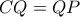 \displaystyle{CQ=QP}