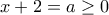 \displaystyle{x + 2 = a \ge 0}