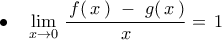 \displaystyle{ 
\, \bullet \,\,\,\,\,\,\mathop {\lim }\limits_{x \to 0} \,\frac{{\,f(\,x\,)\,\, - \,\,g(\,x\,)}}{x} = \,1\,\,\,\,\, 
}