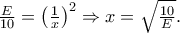 \frac{E} 
{10} = \left( {\frac{1} 
{x}} \right)^2  \Rightarrow x = \sqrt {\frac{{10}} 
{E}} .