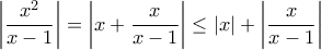 \displaystyle \left| {\frac{{{x^2}}}{{x - 1}}} \right| = \left| {x + \frac{x}{{x - 1}}} \right| \le \left| x \right| + \left| {\frac{x}{{x - 1}}} \right| \displaystyle \left| {\frac{{{x^2}}}{{x - 1}}} \right| = \left| {x + \frac{x}{{x - 1}}} \right| \le \left| x \right| + \left| {\frac{x}{{x - 1}}} \right|
