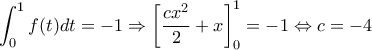 \displaystyle \int_0^1 {f(t)dt}  =  - 1 \Rightarrow \left[ {\frac{{c{x^2}}}{2} + x} \right]_0^1 =  - 1 \Leftrightarrow c =  - 4