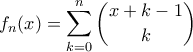 \displaystyle f_n(x) = \sum_{k=0}^n\binom{x+k-1}{k}