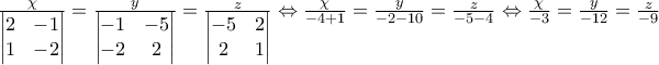 \frac{\chi}{\begin{vmatrix} 2 & -1\\ 1 & -2 \end{vmatrix}}
=\frac{y}{\begin{vmatrix} -1 & -5\\ -2 & 2 \end{vmatrix}}
=\frac{z}{\begin{vmatrix} -5 & 2\\ 2 & 1 \end{vmatrix}}
\Leftrightarrow
\frac{\chi}{-4+1}=\frac{y}{-2-10}=\frac{z}{-5-4}
\Leftrightarrow
\frac{\chi}{-3}=\frac{y}{-12}=\frac{z}{-9}
