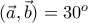 (\vec{a},\vec{b})=30^{o}