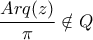 \displaystyle{\frac{{Arq(z)}}{\pi } \notin Q}