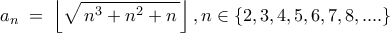 \displaystyle  
a_n \;=\; \left\lfloor \sqrt{\,n^3 + n^2 + n \,} \right\rfloor , n \in\{2 , 3 , 4 , 5 , 6 , 7 , 8 , ....\}