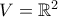 V = \mathbb{R}^2