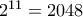 2^{11}=2048 2^{11}=2048