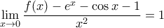 \displaystyle \underset{x\to 0}{\mathop{\lim }}\,\frac{f(x)-{{e}^{x}}-\cos x-1}{{{x}^{2}}}=1
