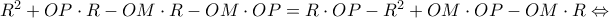 R^{2} +OP\cdot R-OM\cdot R-OM\cdot OP=R\cdot OP-R^{2}+OM\cdot OP-OM\cdot R\Leftrightarrow