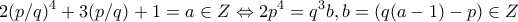\displaystyle{2(p/q)^4+3(p/q)+1=a\in Z\Leftrightarrow 2p^4=q^3b ,b=(q(a-1)-p)\in Z}