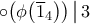 \circ\bigl({\phi\bigl({\overline{1}_4}\bigr)}\bigr)\,\big|\,3