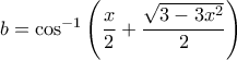 b=\cos^{-1}\left(\displaystyle\frac{x}{2}+\displaystyle\frac{\sqrt{3-3x^2}}{2}\right)