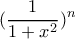 \displaystyle (\frac{1}{1+x^{2}})^{n} \displaystyle (\frac{1}{1+x^{2}})^{n}
