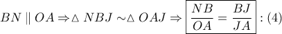 \displaystyle{ 
BN\parallel OA \Rightarrow \vartriangle NBJ \sim \vartriangle OAJ \Rightarrow \boxed{\frac{{NB}} 
{{OA}} = \frac{{BJ}} 
{{JA}}}:\left( 4 \right) 
}