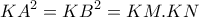 \displaystyle{KA^2=KB^2=KM.KN} \displaystyle{KA^2=KB^2=KM.KN}