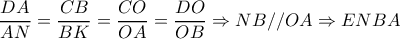   
 \dfrac{DA}{AN} = \dfrac{CB}{BK}= \dfrac{CO}{OA}= \dfrac{DO}{OB} \Rightarrow NB//OA \Rightarrow ENBA 