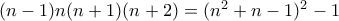 (n-1)n(n+1)(n+2)=(n^2+n-1)^2-1