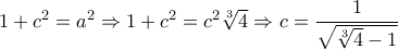 1+{{c}^{2}}={{a}^{2}}\Rightarrow 1+{{c}^{2}}={{c}^{2}}\sqrt[3]{4}\Rightarrow c=\dfrac{1}{\sqrt{\sqrt[3]{4}-1}}