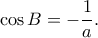 \displaystyle \cos B = - \frac{1}{a}. \displaystyle \cos B = - \frac{1}{a}.