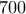 700