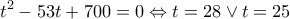 \displaystyle {t^2} - 53t + 700 = 0 \Leftrightarrow t = 28 \vee t = 25