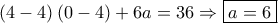 \left( {4 - 4} \right)\left( {0 - 4} \right) + 6a = 36 \Rightarrow \boxed{a = 6}