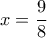 x=\dfrac{9}{8}