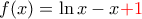 f(x)=\ln x- x \color{red}{+} 1