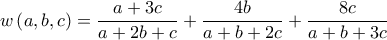 \displaystyle w\left( a,b,c\right) =\frac{a+3c}{a+2b+c}+\frac{4b}{a+b+2c}+\frac{8c}{a+b+3c} \displaystyle w\left( a,b,c\right) =\frac{a+3c}{a+2b+c}+\frac{4b}{a+b+2c}+\frac{8c}{a+b+3c}
