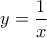 y=\displaystyle\frac{1}{x}