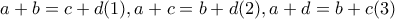 a+b=c+d  (1),  a+c = b+d (2), a+d = b+c (3)