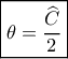 \boxed{\theta  = \frac{{\widehat C}}{2}}
