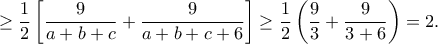 \displaystyle{\geq \frac{1}{2}\left[\frac{9}{a+b+c}+\frac{9}{a+b+c+6}\right]\geq \frac{1}{2}\left(\frac{9}{3}+\frac{9}{3+6}\right)=2.}