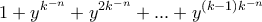 \displaystyle 1 + y ^{k^{-n}} +  y ^{2k^{-n}} + ... +  y ^{(k-1)k^{-n}}