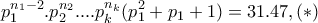 \displaystyle{p_1 ^{n_1 -2}.p_2 ^{n_2}. ... p_k ^{n_k} (p_1 ^2 +p_1  +1)=31.47 , (*)}