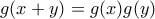 g(x+y)=g(x)g(y)
