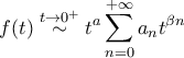 \displaystyle{f(t)\stackrel{t\to0^+}{\sim}t^{a}\sum_{n=0}^{+\infty}a_{n}t^{\beta n}}