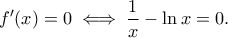 \displaystyle{f'(x)=0\iff \frac{1}{x}-\ln x=0.}