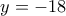 y=-18