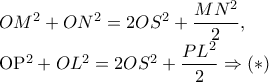 OM^{2}+ON^{2}=2OS^{2}+\dfrac{MN^{2}}{2},
OP^{2}+OL^{2}=2OS^{2}+\dfrac{PL^{2}}{2}\Rightarrow (*) OM^{2}+ON^{2}=2OS^{2}+\dfrac{MN^{2}}{2},
OP^{2}+OL^{2}=2OS^{2}+\dfrac{PL^{2}}{2}\Rightarrow (*)