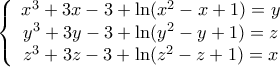 \displaystyle \left\{ {\begin{array}{*{20}{c}} 
x^3+3x-3+\ln (x^2-x+1)=y\\ 
y^3+3y-3+\ln (y^2-y+1)=z\\ 
z^3+3z-3+\ln (z^2-z+1)=x 
\end{array}} \right.
