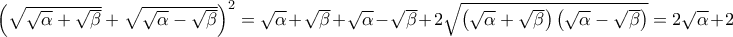 \left(\sqrt{\sqrt{\alpha }+\sqrt{\beta }} +\sqrt{\sqrt{\alpha }-\sqrt{\beta }} \right)^{2}=\sqrt{\alpha }+\sqrt{\beta }+\sqrt{\alpha }-\sqrt{\beta }+2\sqrt{\left(\sqrt{\alpha }+\sqrt{\beta } \right)\left(\sqrt{\alpha }-\sqrt{\beta } \right)} =   2\sqrt{\alpha }+2